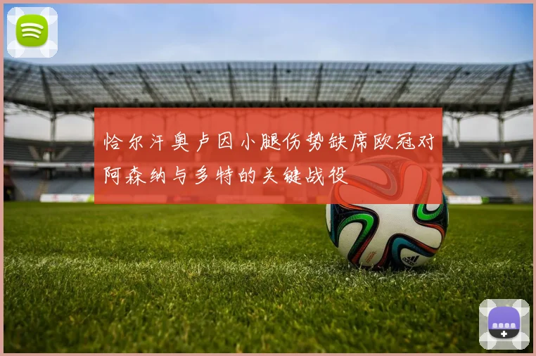 恰尔汗奥卢因小腿伤势缺席欧冠对阿森纳与多特的关键战役